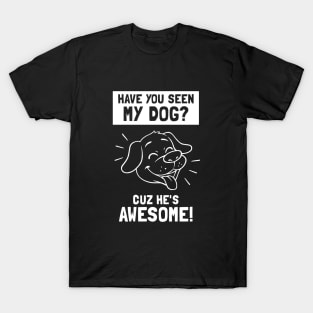 Have You Seen My Dog? Cuz He's Awesome T-Shirt